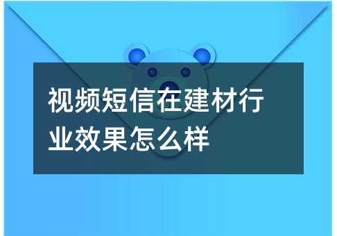 視頻短信在建材行業(yè)效果怎么樣