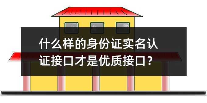 什么樣的身份證實名認證接口才是優(yōu)質接口?