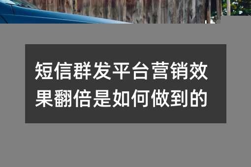 短信群發(fā)平臺營銷效果翻倍是如何做到的