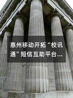 惠州移動開拓“校訊通”短信互助平臺 構(gòu)建“平安校園”