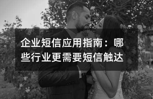 企業(yè)短信應用指南:哪些行業(yè)更需要短信觸達