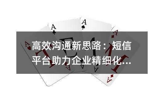 高效溝通新思路:短信平臺(tái)助力企業(yè)精細(xì)化管理