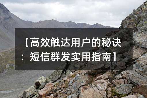 【高效觸達(dá)用戶的秘訣:短信群發(fā)實(shí)用指南】