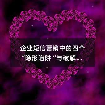 企業(yè)短信營銷中的四個“隱形陷阱“與破解指南