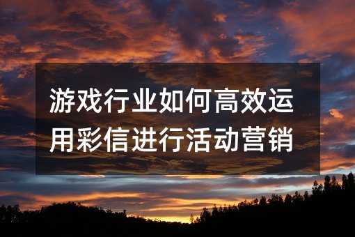 游戲行業(yè)如何高效運用彩信進(jìn)行活動營銷