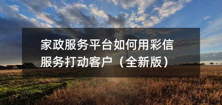 家政服務(wù)平臺如何用彩信服務(wù)打動客戶(全新版)