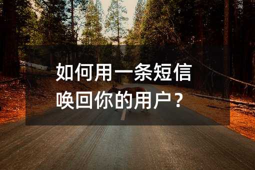 如何用一條短信喚回你的用戶?