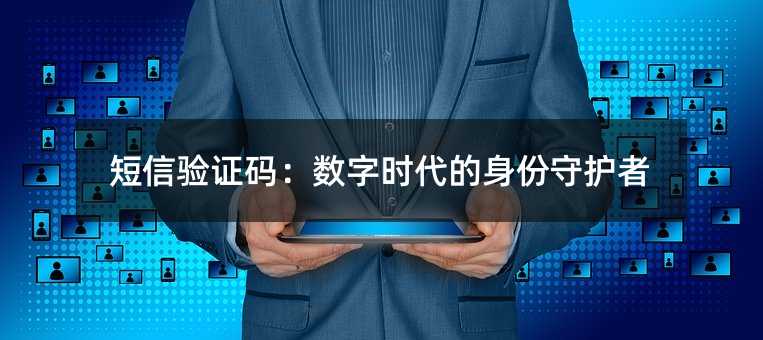 短信驗證碼:數(shù)字時代的身份守護(hù)者