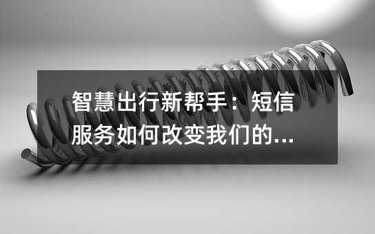 智慧出行新幫手:短信服務(wù)如何改變我們的生活