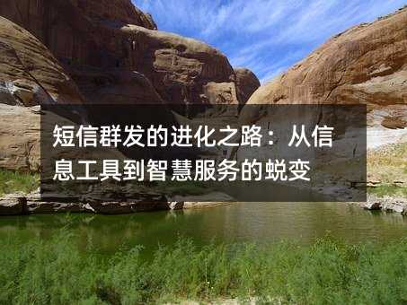 短信群發(fā)的進(jìn)化之路:從信息工具到智慧服務(wù)的蛻變