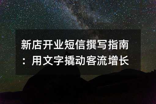 新店開業(yè)短信撰寫指南:用文字撬動(dòng)客流增長(zhǎng)