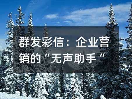 群發(fā)彩信:企業(yè)營(yíng)銷的“無(wú)聲助手“
