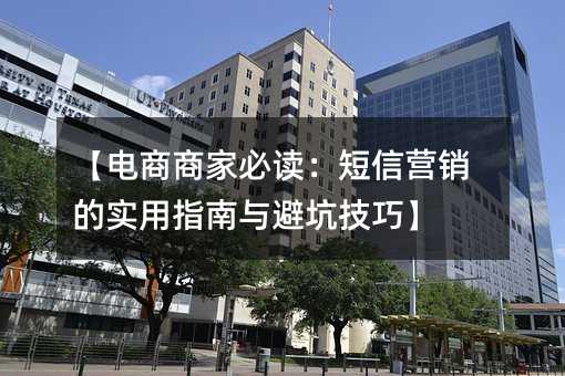 【電商商家必讀:短信營銷的實用指南與避坑技巧】