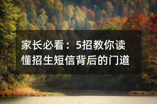 家長必看:5招教你讀懂招生短信背后的門道