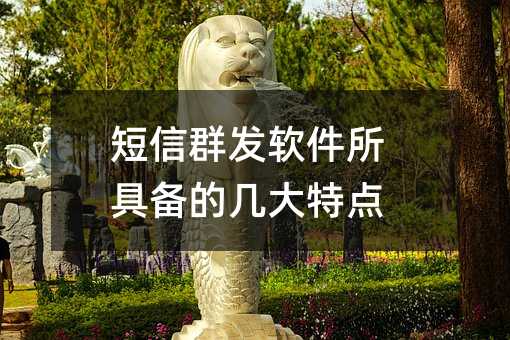 短信群發(fā)軟件所具備的幾大特點
