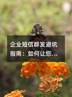 企業(yè)短信群發(fā)避坑指南:如何讓您的營銷信息真正觸達客戶