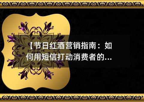 【節(jié)日紅酒營銷指南:如何用短信打動消費者的心】